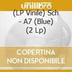 (LP Vinile) Sch - A7 (Blue) (2 Lp) lp vinile