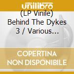 (LP Vinile) Behind The Dykes 3 / Various (2Lp-180G Blue & Red Vinyl) (Rsd 2023) vinile