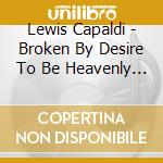 Lewis Capaldi - Broken By Desire To Be Heavenly Sent cd