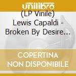 (LP Vinile) Lewis Capaldi - Broken By Desire To Be vinile