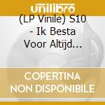 (LP Vinile) S10 - Ik Besta Voor Altijd Zolang Jij Aan Mij Denkt vinile