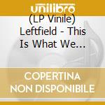 (LP Vinile) Leftfield - This Is What We Do (2 Lp) (Rsd 2023) lp vinile