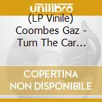 (LP Vinile) Coombes Gaz - Turn The Car Around (Rsd 2023) lp vinile