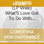 (LP Vinile) What'S Love Got To Do With It O.S.T. vinile