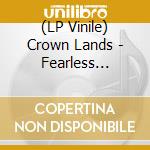 (LP Vinile) Crown Lands - Fearless [Rotoscope Deluxe] lp vinile