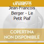 Jean-Francois Berger - Le Petit Piaf cd musicale