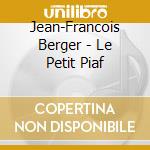 Jean-Francois Berger - Le Petit Piaf cd