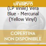 (LP Vinile) Vera Blue - Mercurial (Yellow Vinyl) vinile
