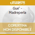 Gue' - Madreperla cd