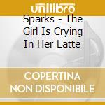 Sparks - The Girl Is Crying In Her Latte cd