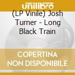 (LP Vinile) Josh Turner - Long Black Train lp vinile