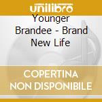 Younger Brandee - Brand New Life cd