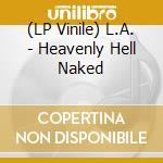 (LP Vinile) L.A. - Heavenly Hell Naked vinile