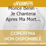 Morice Benin - Je Chanterai Apres Ma Mort (5 Cd) cd musicale