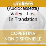 (Audiocassetta) Valley - Lost In Translation cd