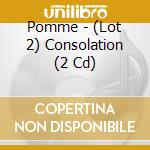 Pomme - (Lot 2) Consolation (2 Cd) cd musicale