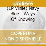 (LP Vinile) Navy Blue - Ways Of Knowing vinile