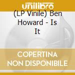 (LP Vinile) Ben Howard - Is It vinile