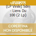 (LP Vinile) Sdm - Liens Du 100 (2 Lp) vinile
