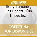 Boby Lapointe, Les Chants D'un Imbecile Heureux / Various cd musicale