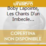 Boby Lapointe, Les Chants D'un Imbecile Heureux / Various cd