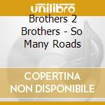 Brothers 2 Brothers - So Many Roads cd