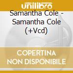 Samantha Cole - Samantha Cole (+Vcd) cd musicale di Samantha Cole