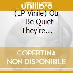 (LP Vinile) Otr - Be Quiet They're Listening lp vinile