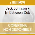 Jack Johnson - In Between Dub cd