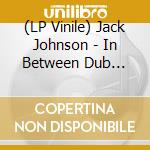 (LP Vinile) Jack Johnson - In Between Dub (Milky White Limited Edition Indie Exclusive) vinile