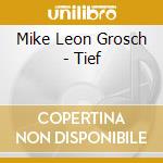 Mike Leon Grosch - Tief cd musicale