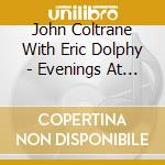 John Coltrane With Eric Dolphy - Evenings At The Village Gate cd musicale