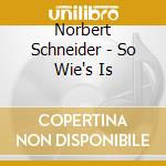 Norbert Schneider - So Wie's Is cd musicale