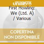 First Howling: We (Ltd. A) / Various cd