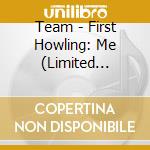Team - First Howling: Me (Limited Edition B) cd
