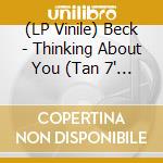 (LP Vinile) Beck - Thinking About You (Tan 7' Vinyl) vinile