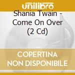 Shania Twain - Come On Over (2 Cd) cd musicale
