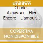 Charles Aznavour - Hier Encore - L'amour (2 Lp) cd musicale