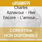 Charles Aznavour - Hier Encore - L'amour (2 Lp) cd