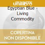 Egyptian Blue - Living Commodity cd