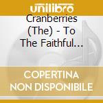 Cranberries (The) - To The Faithful Departed (3 Cd) cd musicale