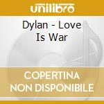 Dylan - Love Is War cd musicale