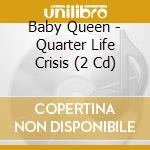 Baby Queen - Quarter Life Crisis (2 Cd) cd