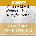 Andrew Lloyd Webber - Make A Joyful Noise cd