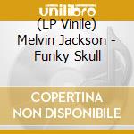 (LP Vinile) Melvin Jackson - Funky Skull vinile