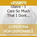 Glaive - I Care So Much That I Dont Care At All cd