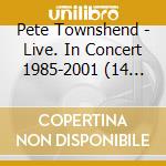 Pete Townshend - Live. In Concert 1985-2001 (14 Cd) cd