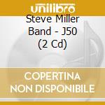 Steve Miller Band - J50 (2 Cd) cd musicale