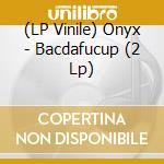 (LP Vinile) Onyx - Bacdafucup (2 Lp) vinile