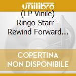 (LP Vinile) Ringo Starr - Rewind Forward (10') vinile